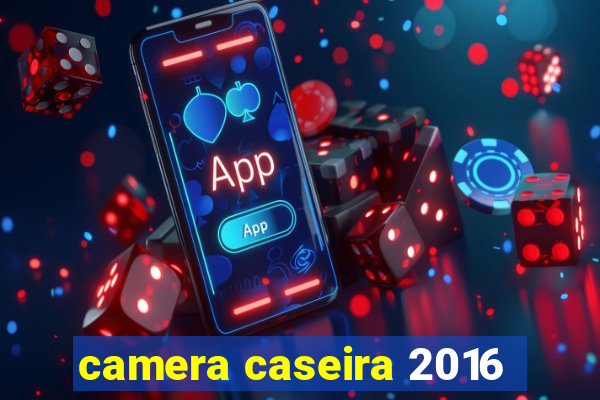 camera caseira 2016